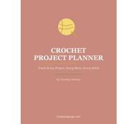 Crochet Project Planner: Track Every Project, Every Skein, Every Stitch