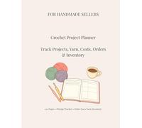 Crochet Project Planner: Track Projects, Yarn, Costs, Orders and Inventory for Handmade Sellers
