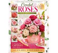 Crochet Roses: Step-by-Step Patterns for Realistic Rosebuds, Garden Roses, English Roses, Wedding Bouquets, and Elegant Floral Arrangements