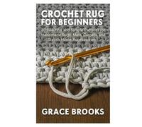 Crochet Rugs for Beginners: 50 Beautiful and Simple Patterns for Handmade Rugs, Mats, Carpets, and Stylish Home Accessories