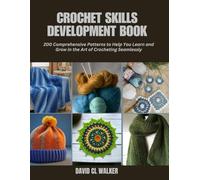 Crochet Skills Development Book: 200 Comprehensive Patterns to Help You Learn and Grow in the Art of Crocheting Seamlessly