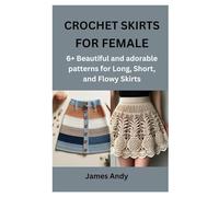 CROCHET SKIRTS FOR FEMALE: 6+ Beautiful and adorable patterns for Long, Short, and Flowy Skirts