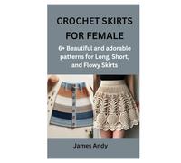 CROCHET SKIRTS FOR FEMALE: 6+ Beautiful and adorable patterns for Long, Short, and Flowy Skirts