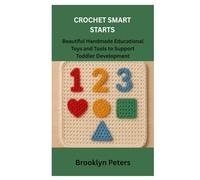CROCHET SMART STARTS: Beautiful Handmade Educational Toys and Tools to Support Toddler Development