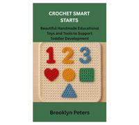 CROCHET SMART STARTS: Beautiful Handmade Educational Toys and Tools to Support Toddler Development