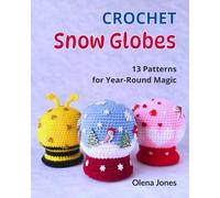 Crochet Snow Globes: 13 Patterns for Year-Round Magic