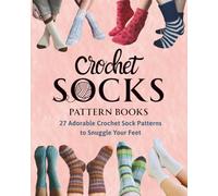 Crochet Socks Pattern Books: 27 Adorable Crochet Sock Patterns to Snuggle Your Feet
