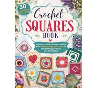 Crochet Squares Book: 30 Beautiful Crochet Square Patterns with Step-by-Step Instructions for Blankets, Bags, Pillows, and Home Décor