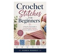 Crochet Stitches for Beginners: A Step-by-Step Guide to Learning Basic Stitches, Patterns, and Easy Projects