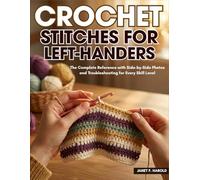 Crochet Stitches for Left-Handers: The Complete Reference with Side-by-Side Photos and Troubleshooting for Every Skill Level