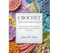Crochet Stitches Revealed: Dive Deep into the Catherine Wheel and Bavarian Stitches in This Book