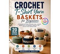 Crochet T-Shirt Yarn Baskets for Beginners: 20 Modern Patterns in Round, Oval, Square Shapes with Colorwork, Handles, Lids, Step-by-Step Instructions