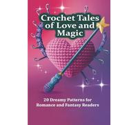 Crochet Tales of Love and Magic: 20 Dreamy Patterns for Romance and Fantasy Readers