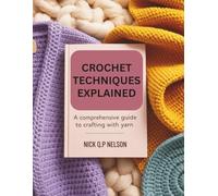 Crochet Techniques Explained A Comprehensive Guide to Crafting with Yarn