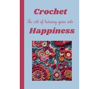 Crochet The Art of Turning Yarn Into Happiness: Notebook Journal for Crochet Projects
