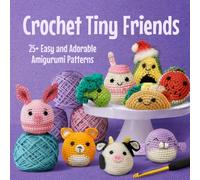Crochet Tiny Friends: 25+ Easy and Adorable Amigurumi Patterns