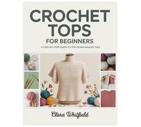 Crochet Tops For Beginners: A Step-by-Step Guide to Top-Down Raglan Tees, Better Fit, Easy Sizing, and Clean Finishing