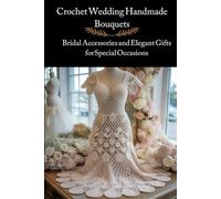 Crochet Wedding Handmade Bouquets: Bridal Accessories and Elegant Gifts for Special Occasions
