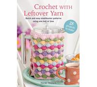 Crochet with Leftover Yarn: Quick and Easy Stashbuster Patterns Using One Ball or Less