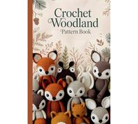 Crochet Woodland Pattern Book: A Complete Step-by-Step Guide to Making Cute Snails, Mushroom Sprites, Forest Animals, and Enchanted Mini Amigurumi