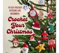 Crochet Your Christmas: 18 Easy Holiday Patterns for Beginners