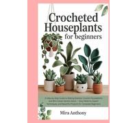 Crocheted Houseplants for Beginners: A Step-by-Step Guide to Making Realistic Crochet Houseplants and Mini Indoor Garden Décor - Easy Patterns, Expert Techniques, and Beautiful Projects for Complete Beginners