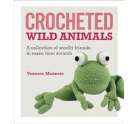 Crocheted Wild Animals: A Collection of Wild and Woolly Friends to Make