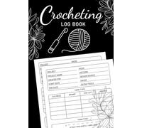 Crocheting Log Book: Complete Project Tracker for Crochet Enthusiasts. Record Patterns, Stitch Details & Creative Notes for Every Masterpiece.