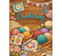 Crocheting Log Book: From First Stitch to Finished Piece - Your Creative Journey, All in One Place