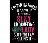 Crocheting the Worl I Never Dreamed I'd Grow Up To Become a Sexy Cro (Tascabile)