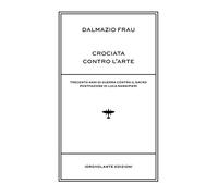 Crociata contro l'arte. Trecento anni di guerra contro il sacro