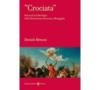 «Crociata». Storia di un'ideologia dalla Rivoluzione francese a Bergoglio