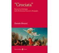 «Crociata». Storia di un'ideologia dalla Rivoluzione francese a Bergoglio ...
