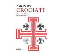 Crociati. L'epica storia delle guerre per la Terra Santa