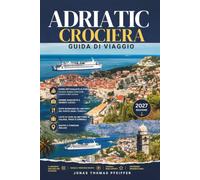 CROCIERA ADRIATICA GUIDA DI VIAGGIO 2027: Porti di Venezia, Croazia e Montenegro, escursioni a terra, dove mangiare e alloggiare, liste di ... e gemme nascoste lungo la costa dalmata