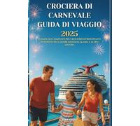 CROCIERA DI CARNEVALE GUIDA DI VIAGGIO 2025-2026: Il manuale completo per crocieristi principianti ed esperti nei Caraibi, Bahamas, Alaska e altro ancora