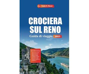 Crociera sul Reno Guida di viaggio 2025: Scopri castelli, vigneti e villaggi panoramici, consigli essenziali e le principali attrazioni per una vacanza europea memorabile