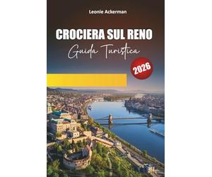 CROCIERA SUL RENO GUIDA TURISTICA 2026: Castelli, vigneti, città panoramiche e attrazioni culturali lungo il leggendario corso d'acqua d'Europa