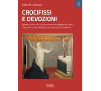 Crocifissi e devozioni. Un contributo alla cultura materiale religiosa in Italia durante il tardo Medioevo e la prima Età moderna. Ediz. illustrata