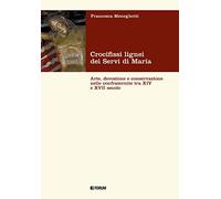 Crocifissi lignei dei Servi di Maria. Arte, devozione e conservazione nelle confraternite tra XIV e XVII secolo