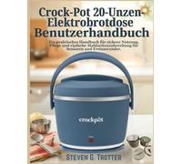 Crock-Pot 20-Unzen-Elektrobrotdose Benutzerhandbuch: Ein praktisches Handbuch für sichere Nutzung, Pflege und einfache Mahlzeitenzubereitung für Senioren und Erstanwender.
