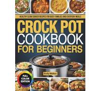 Crock Pot Cookbook for Beginners: Healthy Slow Cooker Recipes for Busy Families and Everyday Meals