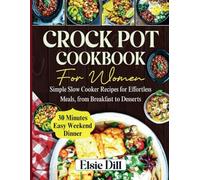 Crock Pot Cookbook for Women: Simple Slow Cooker Recipes for Effortless Meals, from Breakfast to Desserts