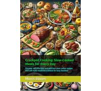 Crockpot Cooking: Slow-Cooked Meals for Every Day: Discover 100 effortless and delicious slow cooker recipes that will make mealtime a breeze for busy families!