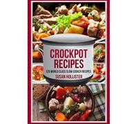 Crockpot Recipes: 125 World Class Slow Cooker Recipes