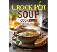 Crockpot Soup Cookbook: Cozy, Effortless Crockpot Soups For Every Day-Classic, Hearty, Vegetarian, Spicy, Holiday, And International Flavors Made Simple For Comforting Home-Cooked Meals