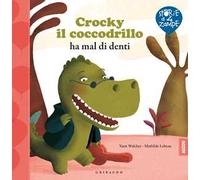 Crocky il coccodrillo ha mal di denti. Ediz. illustrata