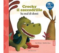 Crocky il coccodrillo ha mal di denti. Ediz. illustrata