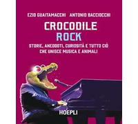 Crocodile Rock. Storie, aneddoti, curiosità e tutto ciò che unisce musica e animali