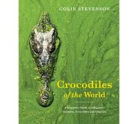 Crocodiles of the World: A Complete Guide to Alligators, Caimans, Crocodiles and Gharials